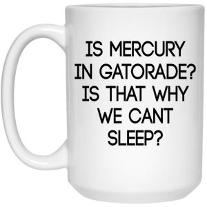 Is Mercury In Gatorade Is That Why We Cant Sleep Mugs 3