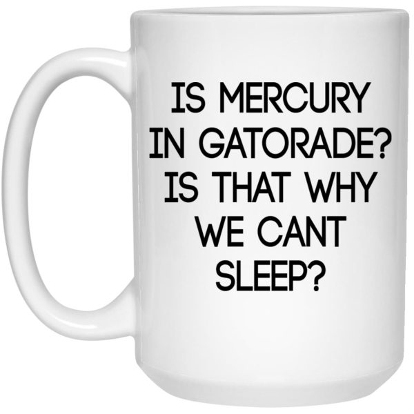 Is Mercury In Gatorade Is That Why We Can’t Sleep Mugs