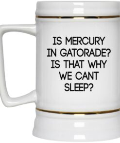 Is Mercury In Gatorade Is That Why We Can't Sleep Mugs 3 Is Mercury In Gatorade Is That Why We Cant Sleep Mugs 4