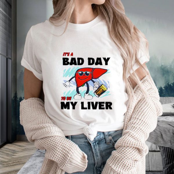 It’s A Bad Day To Be My Liver T-Shirt