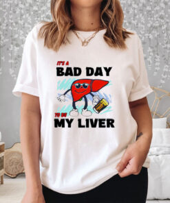 It’s A Bad Day To Be My Liver T-Shirt 1 It's A Bad Day To Be My Liver T Shirt 2