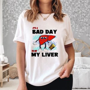 It’s A Bad Day To Be My Liver T-Shirt