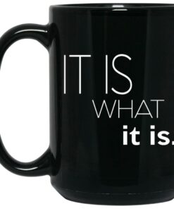 It Is What It Is Mugs 1 It Is What It Is Mugs 2