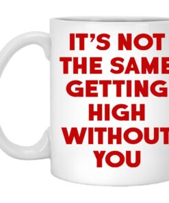 Its Not The Same Getting High Without You Mugs 1