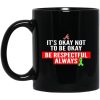 It’s Okay Not To Be Okay Be Respectful Always Mugs