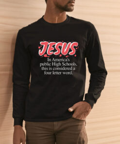 Jesus In Americas Public High Schools This Is Considered A Four Letter Word T Shirt 1