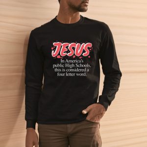 Jesus In Americas Public High Schools This Is Considered A Four Letter Word T Shirt 1