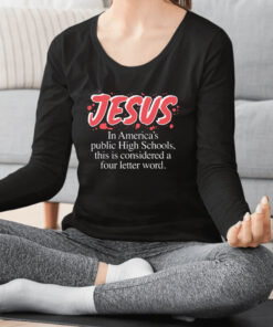 Jesus In Americas Public High Schools This Is Considered A Four Letter Word T Shirt 2
