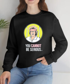 John Mcenroe Won Four U S Opens You Cannot Be Serious T Shirt 1