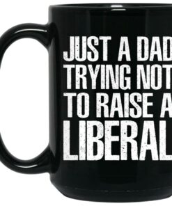 Just A Dad Trying Not To Raise A Liberal Mugs 1 Just A Dad Trying Not To Raise A Liberal Mugs 2