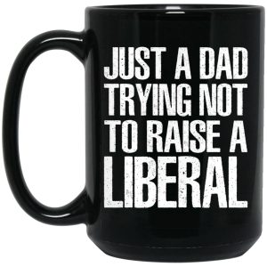 Just A Dad Trying Not To Raise A Liberal Mugs 2