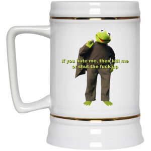 Kermit If You Hate Me Then Kill Me Or Shut The Fuck Up Mugs 4