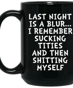 Last Night Is A Blur I Remember Sucking Titties Then Shitting Mugs 1 Last Night Is A Blur I Remember Sucking Titties Then Shitting Mugs 2