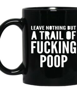 Leave Nothing But A Trail Of Fucking Poop Mugs 1