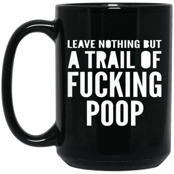 Leave Nothing But A Trail Of Fucking Poop Mugs