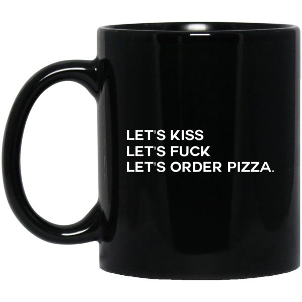 Let’s Kiss Let’s Fuck Let’s Order Pizza Mugs