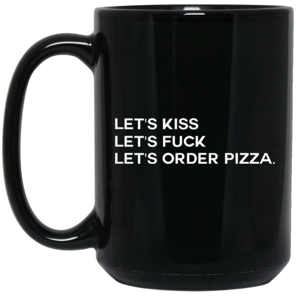 Let’s Kiss Let’s Fuck Let’s Order Pizza Mugs