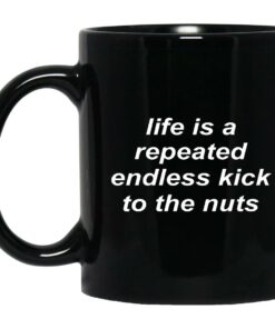 Life Is A Repeated Endless Kick To The Nuts Mugs 1