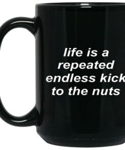 Life Is A Repeated Endless Kick To The Nuts Mugs 2