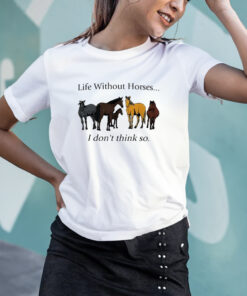 Life Without Horses I Don’t Think So T-Shirt 1 Life Without Horses I Don't Think So T Shirt 2
