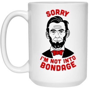 Lincoln Sorry Im Not Into Bondage Mugs 3