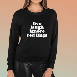 Live Laugh Ignore Red Flags T-Shirt