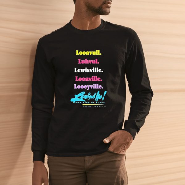 Looavull Luhvul Lewisville Looaville Looeyville Louisville Your Kind Of Place Any Way You Say It T-Shirt