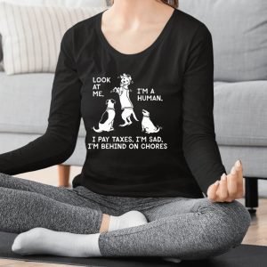 Look At Me I’m A Human I Pay Taxes I’m Sad I’m Behind On Chores T-Shirt