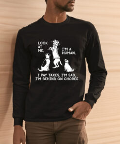 Look At Me I'm A Human I Pay Taxes I'm Sad I'm Behind On Chores T Shirt 2