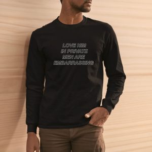 Love Him In Private Men Are Embarrassing T-Shirt