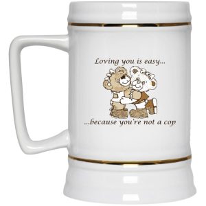 Loving You Is Easy Because You're Not A Cop Mugs 3