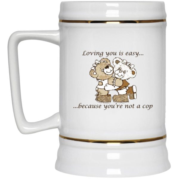 Loving You Is Easy Because You’re Not A Cop Mugs