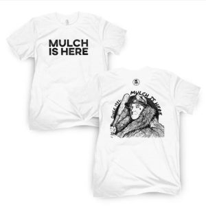 MULCH IS HERE II T-SHIRT