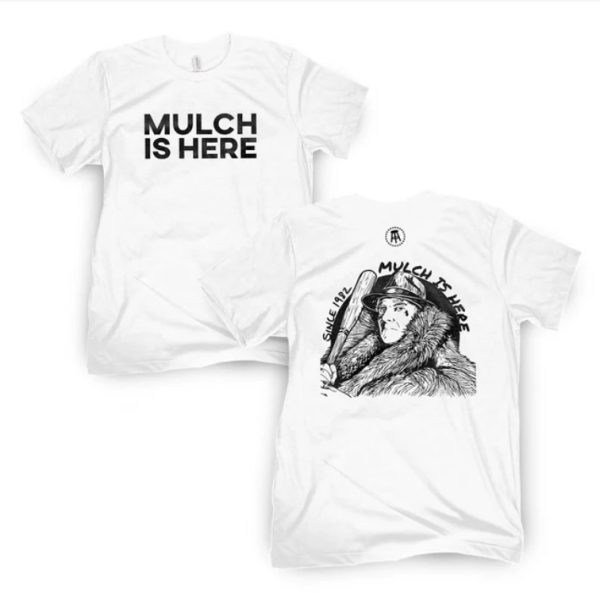 MULCH IS HERE II T-SHIRT