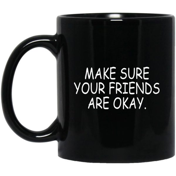 Make Sure Your Friends Are Okay Mugs