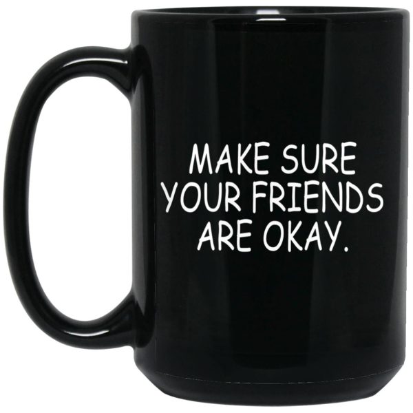 Make Sure Your Friends Are Okay Mugs