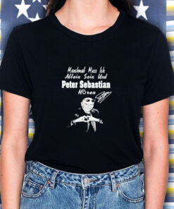 Manchmal Muss Ich Allein Sein Und Peter Sebastian Hren Signature T Shirt 1