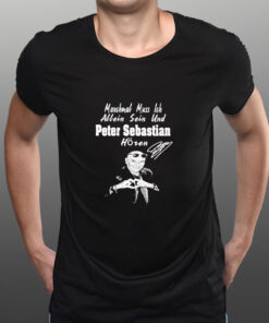 Manchmal Muss Ich Allein Sein Und Peter Sebastian Huren Signature T-Shirt 1 Manchmal Muss Ich Allein Sein Und Peter Sebastian Hren Signature T Shirt 2