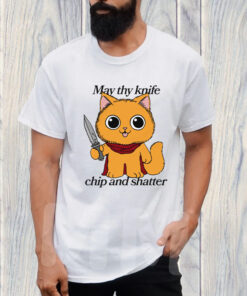 May Thy Knife Chip And Shatter T Shirt 1