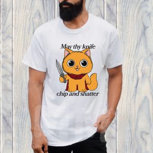 May Thy Knife Chip And Shatter T-Shirt