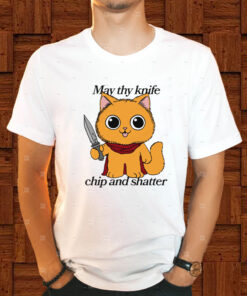 May Thy Knife Chip And Shatter T Shirt 2