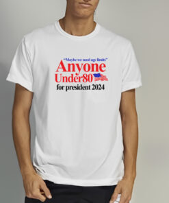 Maybe We Need Age Limits Anyone Under 80 For President 2024 T Shirt 2