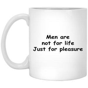 Men Are Not For Life Just For Pleasure Mugs