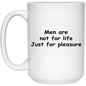 Men Are Not For Life Just For Pleasure Mugs