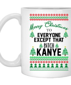 Merry Christmas To Everyone Except That Bitch Kanye Christmas Mugs 1