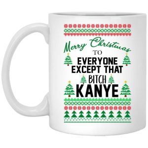 Merry Christmas To Everyone Except That Bitch Kanye Christmas Mugs