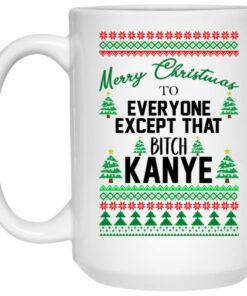 Merry Christmas To Everyone Except That Bitch Kanye Christmas Mugs 1 Merry Christmas To Everyone Except That Bitch Kanye Christmas Mugs 2