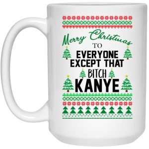 Merry Christmas To Everyone Except That Bitch Kanye Christmas Mugs