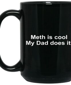 Meth Is Cool My Dad Does It Mugs 1 Meth Is Cool My Dad Does It Mugs 2
