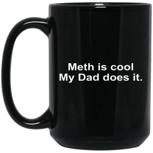 Meth Is Cool My Dad Does It Mugs